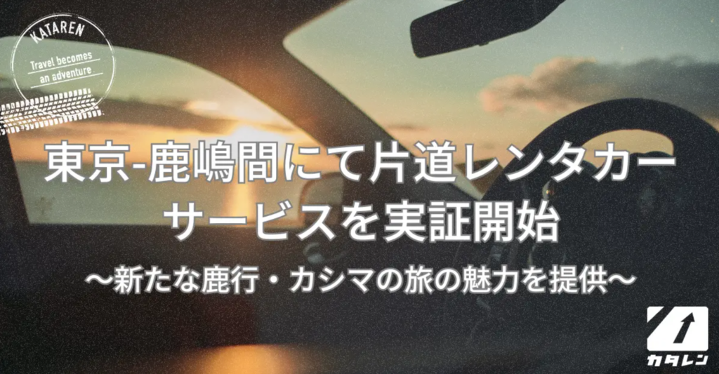 「カタレン for カシマ」運行開始: 東京-鹿嶋の旅を変える片道レンタカーサービス
